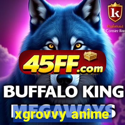 xgrovvy anime